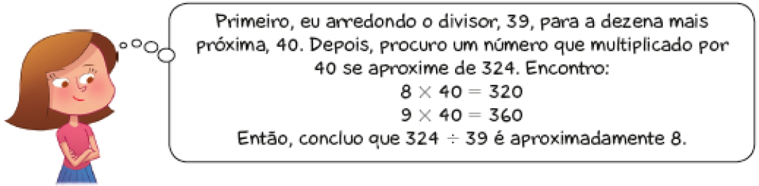 Imagem: Ilustração. Janete, mulher com cabelo castanho, sorri com os braços cruzados e pensa: Primeiro, eu arredondo o divisor, 39, para a dezena mais próxima, 40. Depois, procuro um número que multiplicado por 40 se aproxime de 324. Encontro: 8 vezes 40 = 320; 9 vezes 40 = 360; Então, concluo que 324 dividido por 39 é aproximadamente 8. Fim da imagem.