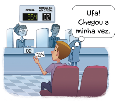 Imagem: Ilustração. Um homem está sentado e segurando um papel com o número 354. Ele olha para o papel e pensa: Ufa! Chegou a minha vez. Na frente dele há duas pessoas sentadas atrás de balcões e sobre elas há um painel com as informações: SENHA 354 – DIRIJA-SE AO CAIXA 02.  Fim da imagem.