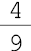 4 sobre 9##<math><mfrac><mn>4</mn><mn>9</mn></mfrac></math>