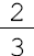 2 sobre 3##<math><mfrac><mn>2</mn><mn>3</mn></mfrac></math>