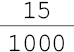 15 sobre mil##<math><mfrac><mn>15</mn><mn>1000</mn></mfrac></math>