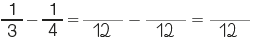 Imagem: Fração: 1 terço menos um quarto = Espaço para resposta, 12 avos Espaço para resposta, 12 avos =  Espaço para resposta, 12 avos. Fim da imagem.