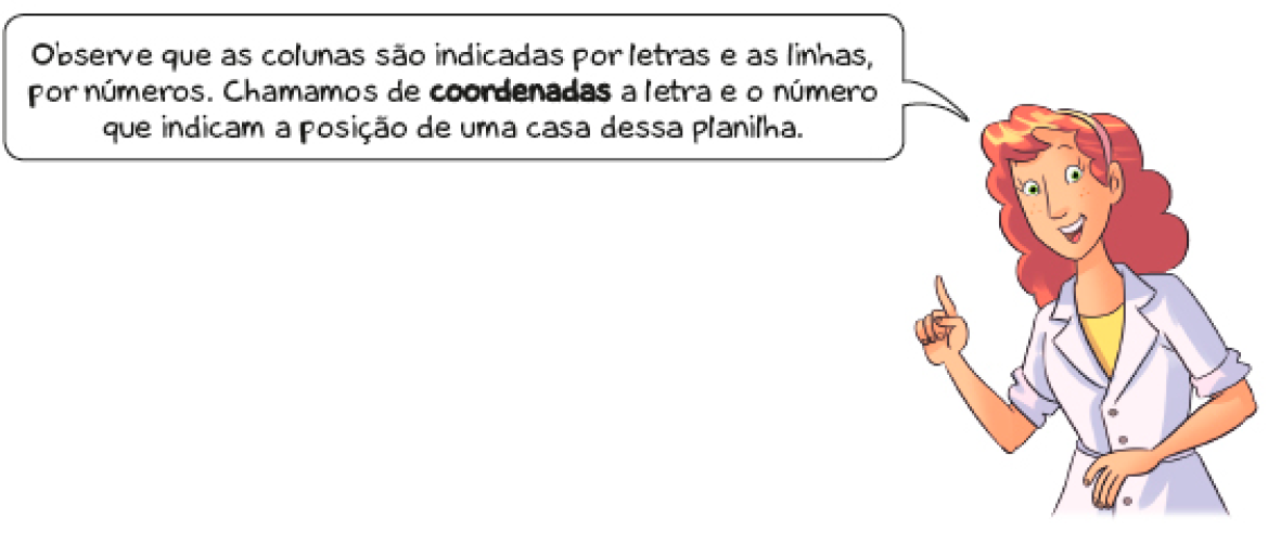 Imagem: Ilustração. Márcia fala: Observe que as colunas são indicadas por letras e as linhas, por números. Chamamos de coordenadas a letra e o número que indicam a posição de uma casa dessa planilha.  Fim da imagem.