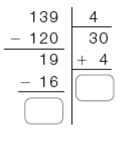 Imagem: Divisão na chave. À esquerda da chave, 139. À direita da chave, 4. Abaixo de 139, sinal de subtração e o número 120. Traço abaixo, o resultado 19 sinal de subtração e 16. Traço abaixo, o resto espaço para resposta; Abaixo da chave, o número 30, sinal de adição e 4. Em seguida, traço e o quociente espaço para resposta. Fim da imagem.