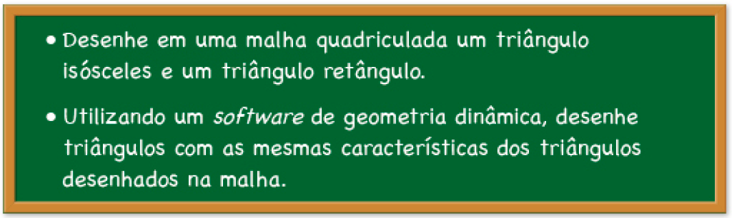 Imagem: Ilustração. Uma lousa com o texto:  Desenhe em uma malha quadriculada um triângulo isósceles e um triângulo retângulo.  Utilizando um software de geometria dinâmica, desenhe triângulos com as mesmas características dos triângulos desenhados na malha.  Fim da imagem.