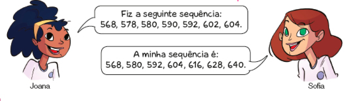 Imagem: Ilustração. Joana, jovem com cabelo volumoso fala: Fiz a seguinte sequência: 568, 578, 580, 590, 592, 602, 604. Na frente dela, Sofia, jovem com cabelo castanho diz: A minha sequência é: 568, 580, 592, 604, 616, 628, 640.  Fim da imagem.