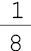 1 sobre 8##<math><mfrac><mn>1</mn><mn>8</mn></mfrac></math>