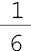 1 sobre 6##<math><mfrac><mn>1</mn><mn>6</mn></mfrac></math>