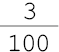 3 sobre 100##<math><mfrac><mn>3</mn><mn>100</mn></mfrac></math>