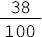 38 sobre 100##<math><mfrac><mn>38</mn><mn>100</mn></mfrac></math>