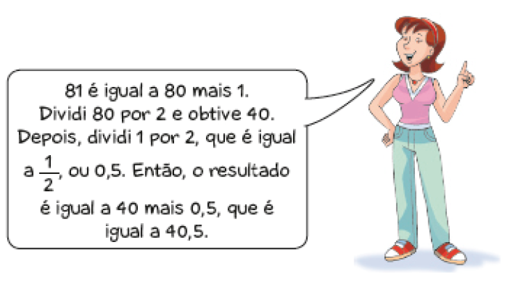 Imagem: Ilustração. Aline, mulher com cabelo castanho curto fala: 81 é igual a 80 mais 1. Dividi 80 por 2 e obtive 40. Depois, dividi 1 por 2, que é igual a um meio, ou 0,5. Então, o resultado é igual a 40 mais 0,5, que é igual a 40,5.  Fim da imagem.