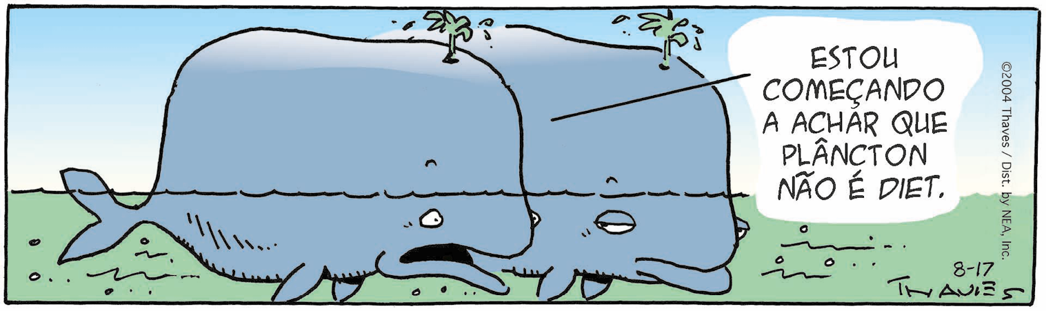 Charge. Duas baleias bem grandes nadando lado a lado. Uma delas diz: estou começando a achar que plâncton não é diet.