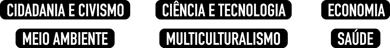 Ícone. Tarja de fundo preto com texto branco: saúde.Ícone. Tarja de fundo preto com texto branco: cidadania e civismo. Ícone. Tarja de fundo preto com texto branco: ciência e tecnologia. Ícone. Tarja de fundo preto com texto branco: meio ambiente. Ícone. Tarja de fundo preto com texto branco: multiculturalismo. Ícone. Tarja de fundo preto com texto