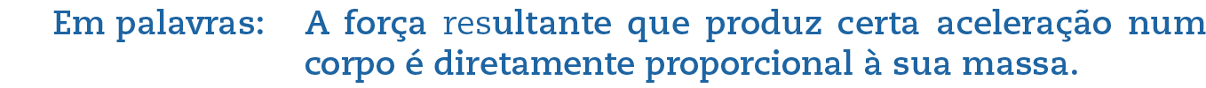 Em palavras: A força resultante que produz certa aceleração num corpo é diretamente proporcional à sua massa.