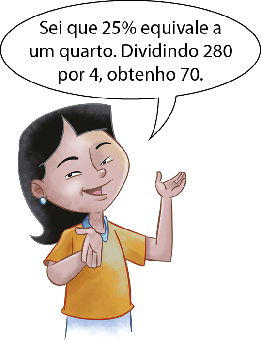 Ilustração. Menina indígena de cabelo comprido preto, vestindo uma camiseta laranja com detalhes azuis na gola. Ela gesticula com as mãos enquanto fala: Sei que 25 porcento equivale a um quarto. Dividindo 280 por 4, obtenho 70.