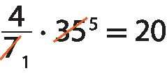Esquema. Equação. fração numerador 4 e dominador 7 vezes 35 é igual a 20. Há um tracinho no denominador 7 e um índice 1 indicando o valor e outro tracinho no número 35 e um índice 5 indicando o valor