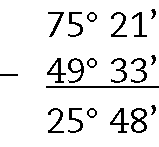 Esquema: algoritmo de subtração na vertical. Acima, 75 graus, 21 minutos. Abaixo, sinal de menos e 49 graus, 33 minutos.  Abaixo, Traço na horizontal. Abaixo do traço, 25 graus, 48 minutos.