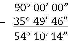 Esquema: algoritmo de subtração na vertical. Acima, 90 graus, 00 minutos, 5 00 segundos. Abaixo, sinal de menos e 35 graus, 49 minutos, 46 segundos.  Abaixo, Traço na horizontal. Abaixo do traço, 54 graus, 10 minutos, 14 segundos.