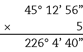 Esquema: algoritmo de multiplicação na vertical. Acima, 45 graus, 12 minutos e 56 segundos. Abaixo, sinal de vezes e número 5.  Abaixo, traço horizontal. Abaixo do traço, 226 graus, 42  minutos e 40 segundos.