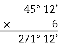 Esquema: algoritmo de multiplicação na vertical. Acima, 45 graus, 12 minutos. Abaixo, sinal de vezes e número 6. 
Abaixo, traço horizontal.
Abaixo do traço, 271 graus, 12 minutos.