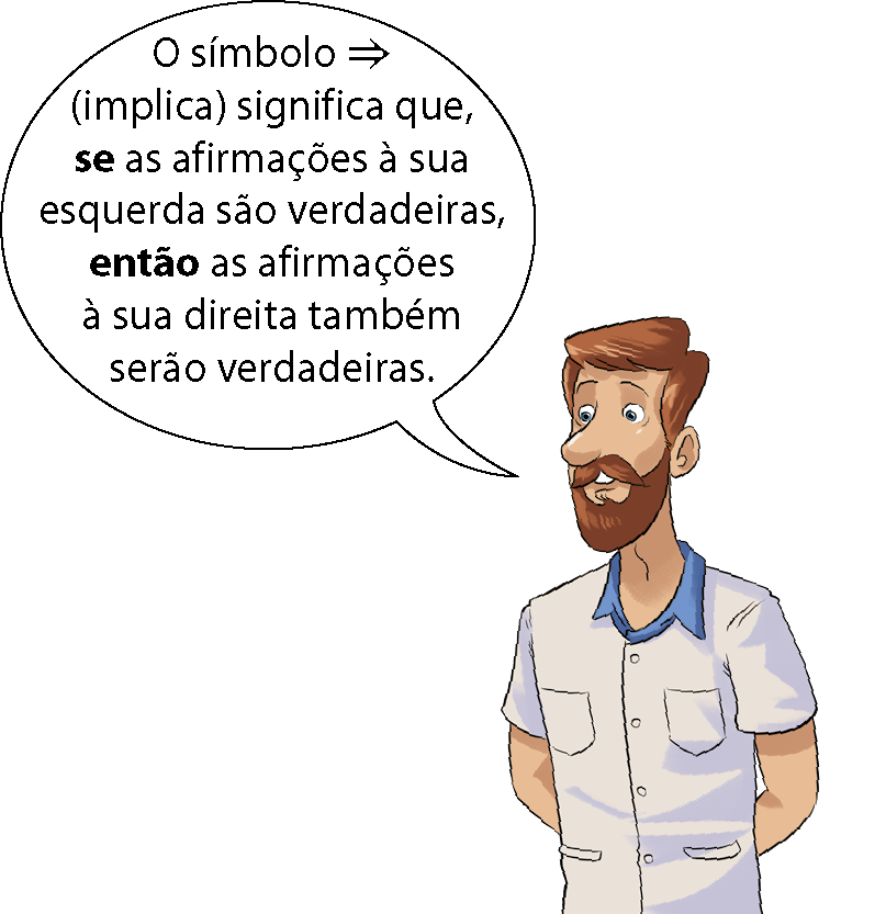 Ilustração. Homem de cabelo castanho e barba com uma camisa branca de gola azul diz: O símbolo implica significa que, se as afirmações à sua esquerda são verdadeiras, então as afirmações à sua direita também serão verdadeiras.