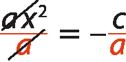 fração de numerador a vezes x ao quadrado e denominador a igual a menos c sobre a. O denominador da fração do primeiro e segundo membro da igualdade está destacado na cor laranja. Na fração do primeiro membro, a letra a do numerador foi cancelada com a letra a do denominador