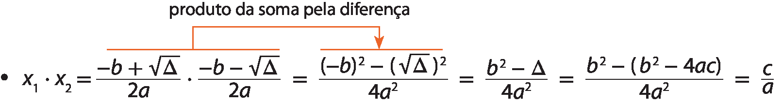 Esquema. Sentença matemática. x1 vezes x2 é igual a fração de numerador menos b mais raiz quadrada de delta, fim da raiz, e denominador 2a, fim da fração vezes fração de numerador menos b menos raiz quadrada de delta, fim da raiz, e denominador 2a, fim da fração, é igual a fração de numerador, abre parênteses, menos b, fecha parênteses, elevado ao quadrado, menos, abre parênteses, raiz quadrada de delta, fecha parênteses, elevado ao quadrado, e denominador 4 a elevado ao quadrado, fim da fração, é igual a fração de numerador b elevado ao quadrado menos delta, e denominador 4 a elevado ao quadrado, fim da fração, é igual a fração de numerador b elevado ao quadrado, menos, abra parênteses, b elevado ao quadrado menos 4ac, fecha parênteses, e denominador 4 a elevado ao quadrado, fim da fração, é igual a fração c sobre a. Seta indo de fração de numerador menos b mais raiz quadrada de delta, fim da raiz, e denominador 2a, fim da fração vezes fração de numerador menos b menos raiz quadrada de delta, fim da raiz, e denominador 2a, fim da fração, para fração de numerador, abre parênteses, menos b, fecha parênteses, elevado ao quadrado, menos, abre parênteses, raiz quadrada de delta, fecha parênteses, elevado ao quadrado, e denominador 4 a elevado ao quadrado, fim da fração, com a indicação: produto da soma pela diferença.