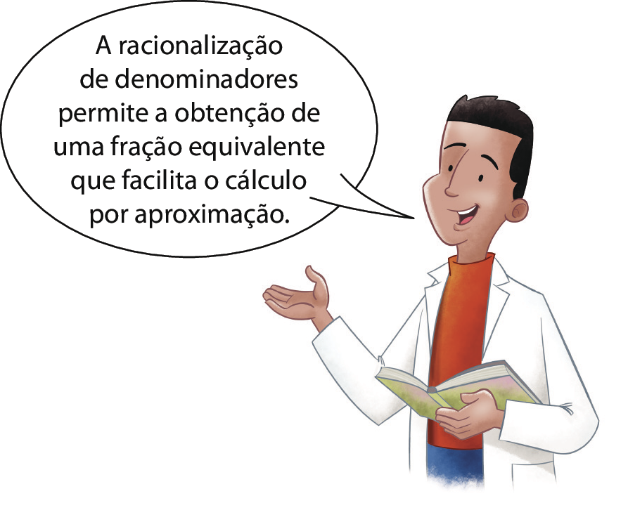 Ilustração. Homem de cabelo preto e jaleco branco. Em pé segurando um livro aberto, ele fala: A racionalização de denominadores permite a obtenção de uma fração equivalente que facilita o cálculo por aproximação.