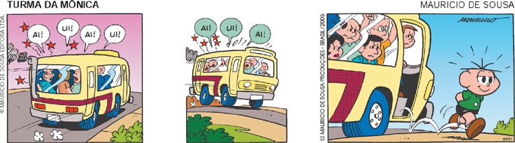 IMAGEM: tirinha da turma da mônica em três quadrinhos, que se passa em um ônibus na rua, durante o dia. quadrinho 1: o ônibus está lotado. os passageiros, apertados no veículo, dizem: ai! ui! ai! ui! muitas estrelinhas vermelhas estão sobre o ônibus. quadrinho 2: o ônibus segue pela rua, e os passageiros dizem: ai! ui! ai! quatro estrelinhas vermelhas estão sobre o veículo. quadrinho 3: cebolinha é um menino pequeno com cinco fios de cabelo espetados, que estão destacados no desenho. ele desce do ônibus sorrindo, e os outros passageiros olham para ele com raiva. FIM DA IMAGEM.