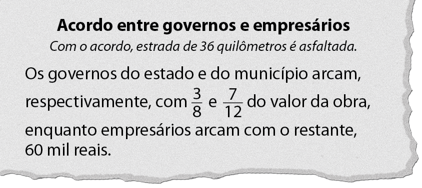 Ilustração. Manchete de jornal: Acordo entre governos e empresários. Com o acordo, estrada de 36 quilômetros é asfaltada. Os governos do estado e do município arcam, respectivamente, com três oitavos e sete doze avos do valor da obra, enquanto empresários arcam com o restante, 60 mil reais.