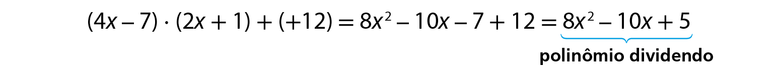 Esquema. abre parêntese 4x menos 7 fecha parêntese vezes abre parêntese 2x mais 1 fecha parêntese mais abre parêntese mais 12 fecha parêntese igual 8 x ao quadrado menos 10x menos 7 mais 12 igual 8 x ao quadrado menos 10x mais 5. Na expressão, há uma chave horizontal selecionando o termo depois do último símbolo de igual com a indicação polinômio dividendo