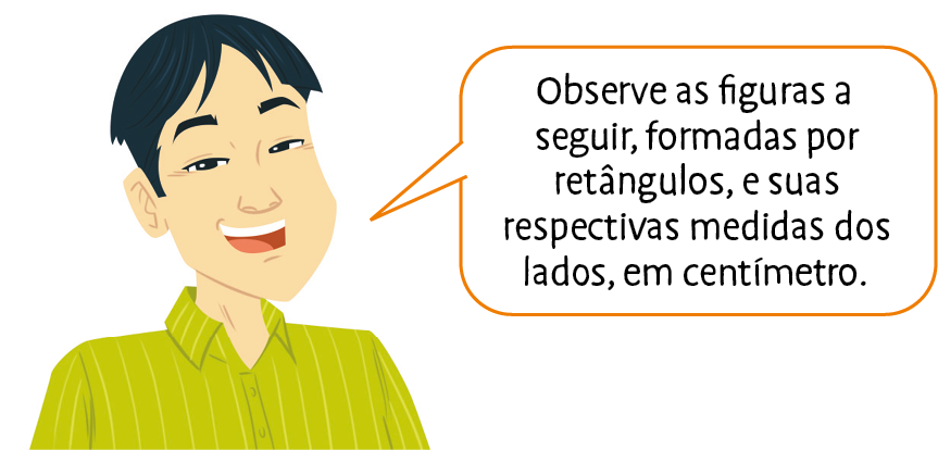 Ilustração. Homem de cabelo liso preto e camisa verde. Ele fala: Observe as figuras a seguir, formadas por retângulos, e suas respectivas medidas dos lados, em centímetro.