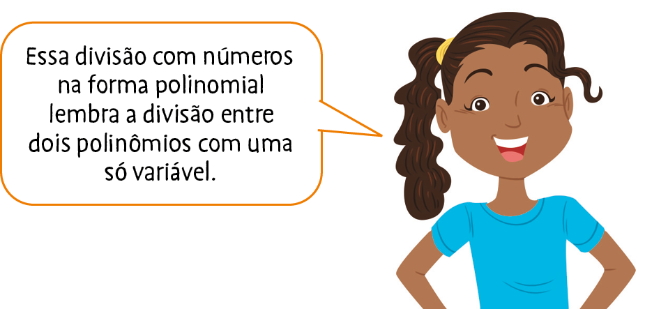 Ilustração. Menina de cabelo castanho e camiseta azul. Ela fala: Essa divisão com números na forma polinomial lembra a divisão entre dois polinômios com uma só variável.