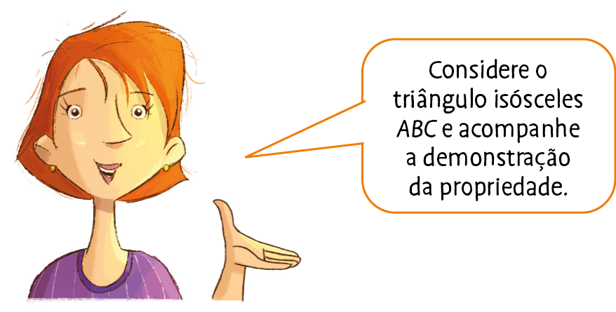 Ilustração. Mulher de cabelo laranja e camiseta roxa fala: Considere o triângulo isósceles ABC e acompanhe a demonstração da propriedade.