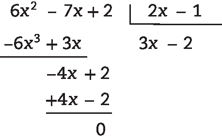 Algoritmo da divisão.
Na chave: 2 x menos 1

Fora da chave: 6 x ao quadrado menos 7 x mais 2; abaixo, menos 6 x ao cubo mais 3 x; abaixo menos 4 x mais 2; abaixo mais 4 x menos 2; abaixo 0.

Quociente: 3 x menos 2