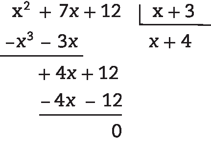 Algoritmo da divisão.
Na chave: x mais 3

Fora da chave: x ao quadrado mais 7 x mais 12; abaixo, menos x ao cubo menos 3 x; abaixo mais 4 x mais 12; abaixo, menos 4 x menos 12; abaixo resto zero.

Quociente: x mais 4