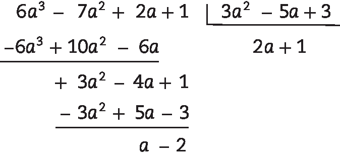 Algoritmo da divisão.
Na chave:3 a ao quadrado menos 5 a mais 3

Fora da chave: 6 a ao cubo menos 7 a ao quadrado mais 2 a mais 1, abaixo menos 6 a ao cubo mais 10 a ao quadrado menos 6 a, abaixo mais 3 a ao quadrado menos 4 a mais 1, abaixo menos 3 a ao quadrado mais 5 a menos 3, abaixo resto a menos 2

Quociente: 2 a mais 1