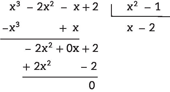 Algoritmo da divisão.

Na chave: x ao quadrado menos 1

Fora da chave: x ao cubo menos 2 x ao quadrado menos x mais 2, abaixo menos x ao cubo mais x, abaixo menos 2 x ao quadrado mais 0 x mais 2, abaixo mais 2 x ao quadrado menos 2, abaixo 0.

Quociente: x menos 2