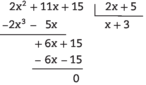Algoritmo da divisão.

Na chave: 2 x mais 5

Fora da chave: 2 x ao quadrado mais 11 x mais 15, abaixo menos 2 x ao cubo menos 5 x, abaixo mais 6 x mais 15, abaixo menos 6 x menos 15, abaixo resto 0.

Quociente: x mais 3