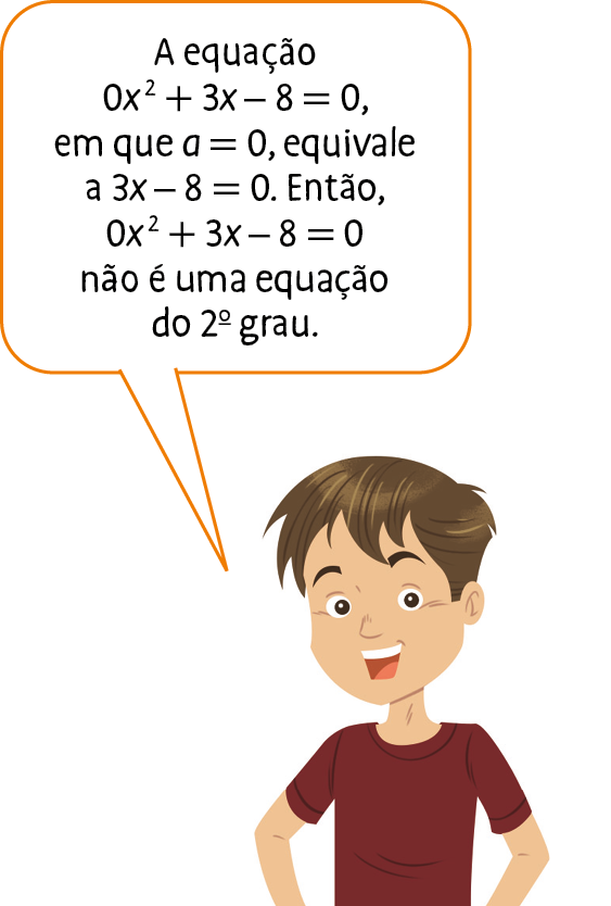 Ilustração. Menino branco, de cabelo castanho e camiseta vermelha. Ele fala: A equação 0 vezes x elevado ao quadrado, mais 3 vezes x, menos 8 é igual a zero, em que a é igual a zero, equivale a 3 vezes x, menos 8 igual a zero. Então, 0 vezes x elevado ao quadrado, mais 3 vezes x, menos 8 é igual a 0 não é uma equação do 2º grau.