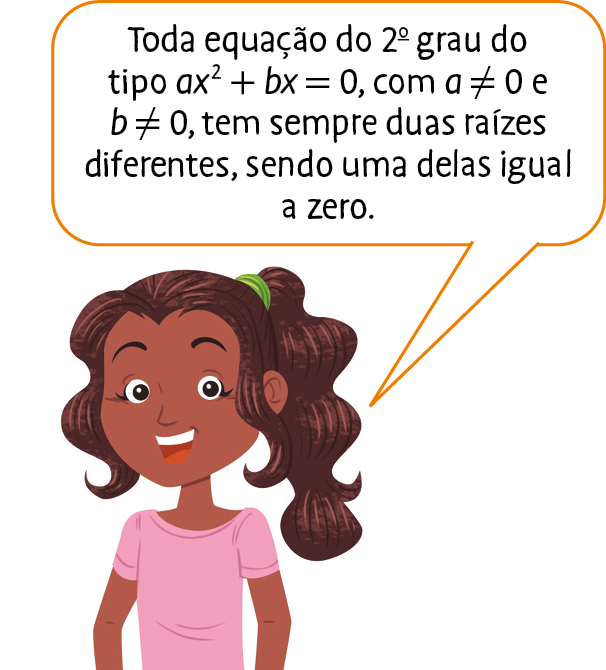 lustração. Menina negra, de cabelo preso, comprido e castanho e camiseta rosa. Ela fala: Toda equação do segundo grau do tipo a vezes x elevado ao quadrado, mais b vezes x, que é igual a 0, com a diferente de 0 e b diferente de 0, tem sempre duas raízes diferentes, sendo uma delas igual a zero.