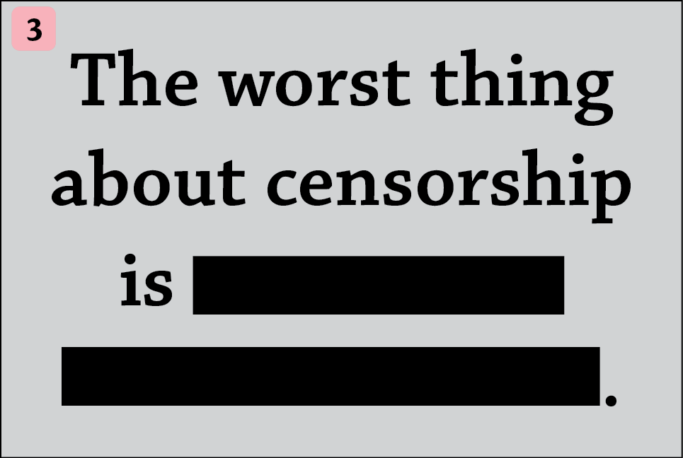 Ilustração. Número três. Quadro cinza com o texto: the worst Thing about censorship is, tarjas pretas cobrem as duas últimas palavras.