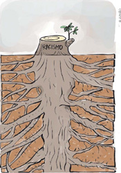IMAGEM: de um toco de árvore cortada rente ao solo cresce um pequeno ramo. está escrito racismo no toco. o desenho também mostra o subsolo, com raízes grossas, profundas e bastante espalhadas. FIM DA IMAGEM.