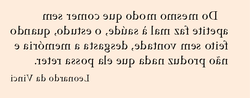 Imagem: Ilustração. Texto espelhado: Do mesmo modo que comer sem apetite faz mal à saúde, o estudo, quando feito sem vontade, desgasta a memória e não produz nada que ela possa reter. Leonardo da Vinci.  Fim da imagem.