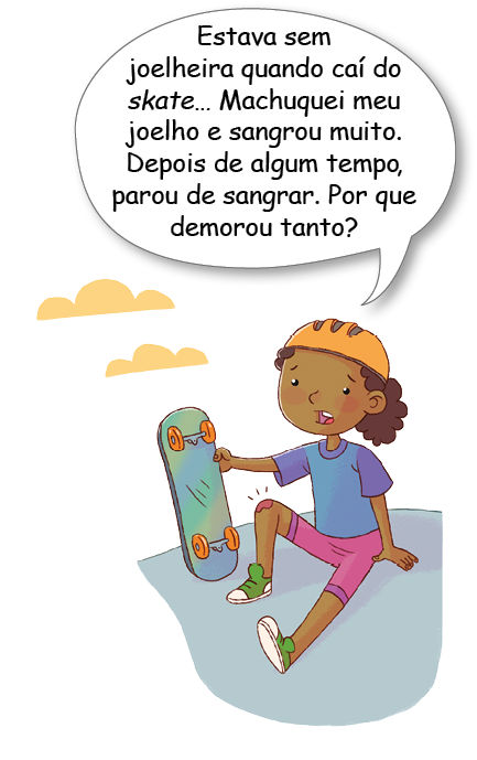 Imagem: Ilustração. Menina de cabelo cacheado castanho e capacete laranja. Veste camiseta azul e bermuda rosa. Está sentada, segurando um skate e com o joelho cortado. Acima, o balão de fala diz “Estava sem joelheira quando caí do skate… Machuquei meu joelho e sangrou muito. Depois de algum tempo, parou de sangrar. Por que demorou tanto?”. Fim da imagem.