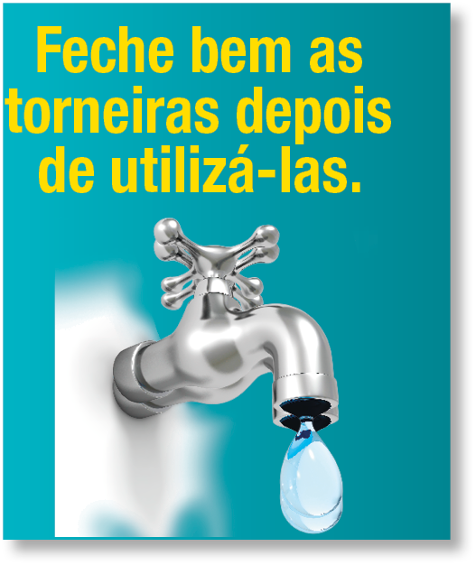 Imagem: Cartaz. Na parte superior, a informação: FECHE BEM AS TORNEIRAS DEPOIS DE UTILIZÁ-LAS. Na parte inferior, ilustração de uma gota d’água caindo de uma torneira. Fim da imagem.