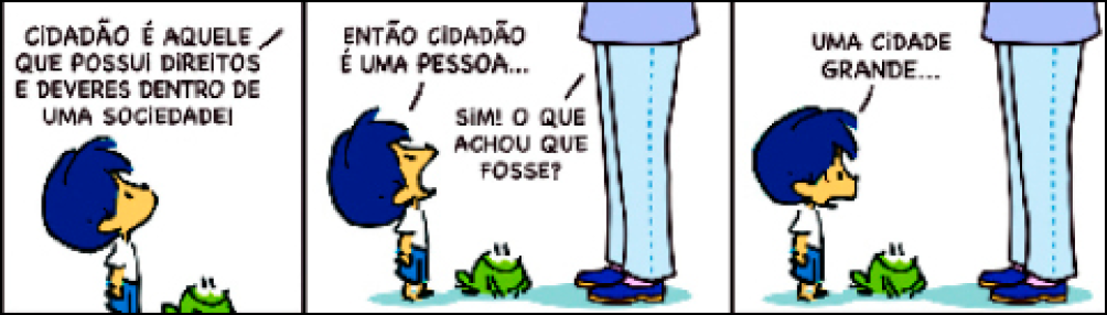 Imagem: Quadrinho. Tirinha colorida em 3 quadros. Armandinho, um menino de calça azul, camiseta branca e cabelo azul. Ao ado dele, um sapo sorrindo. Quadro 1: Armandinho olha para cima, onde alguém diz: cidadão é aquele que possui direitos e deveres dentro da sociedade. Quadro 2: ao lado dele, pernas de uma pessoa. Armadinho diz: então cidadão é uma pessoa... A pessoa na frente dele responde: sim! O que achou que fosse? Quadro 3: Armandinho olha para baixo e responde: uma grande cidade...  Fim da imagem.