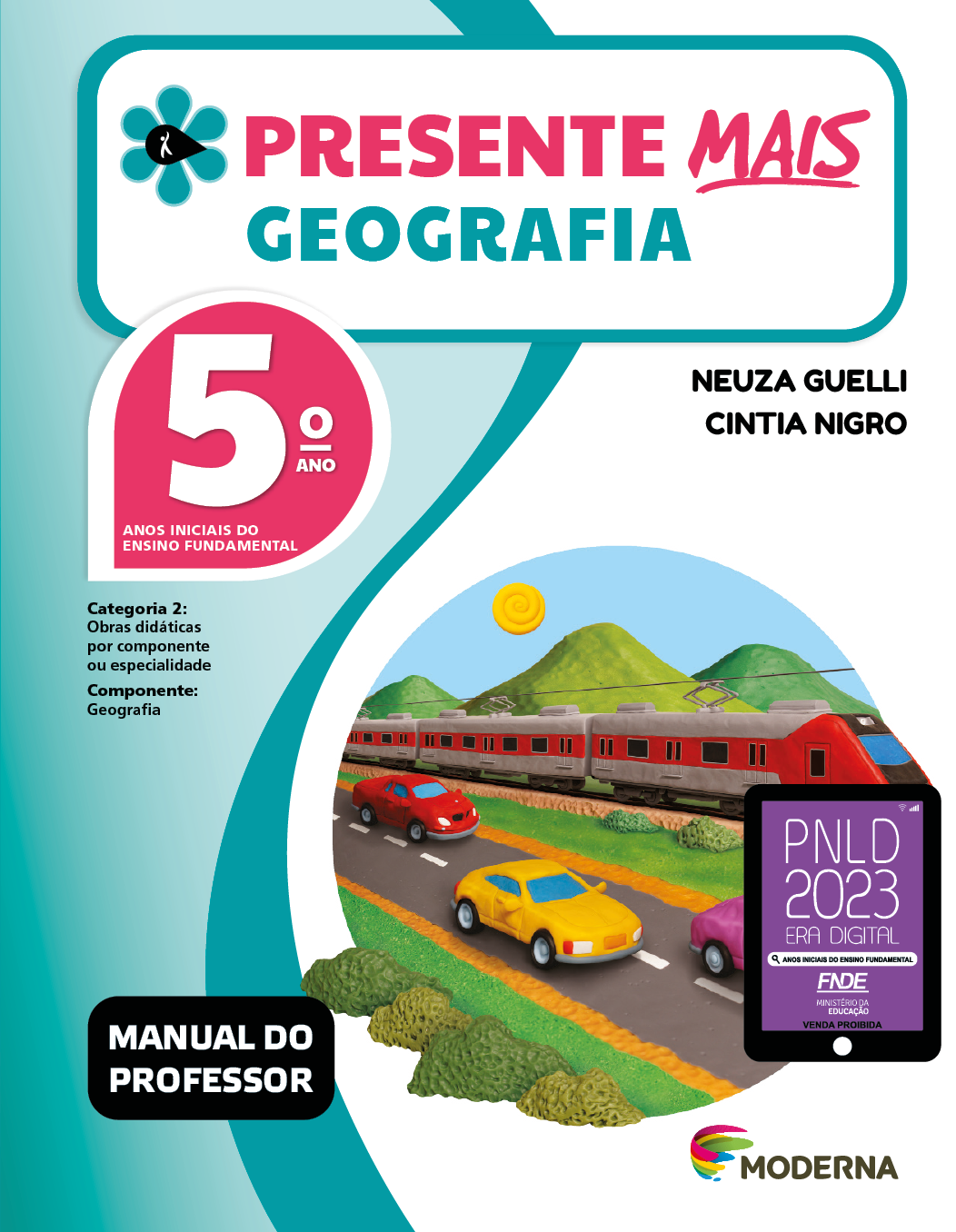 Imagem: Capa. Na parte superior, o título: Presente mais – Geografia 5º ano. À esquerda, ilustração de uma flor com seis pétalas verdes e um miolo preto em formato de gota, onde há a silhueta em branco de uma pessoa com o braço levantado. Abaixo, as seguintes informações: Anos iniciais do Ensino Fundamental. Categoria 2: Obras didáticas por componente ou especialidade. Componente: Geografia. À direita, os nomes das autoras: Neuza Guelli; Cintia Nigro. Na parte inferior esquerda, a informação: Manual do professor. À direita, selo do PNLD 2023 composto pela ilustração de um tablet com as informações: PNLD 2023. ERA DIGITAL. ANOS INICIAIS DO ENSINO FUNDAMENTAL. FNDE. MINISTÉRIO DA EDUCAÇÃO. VENDA PROIBIDA. Em seguida, logotipo da editora Moderna, composto por linhas curvadas nas cores: rosa, amarelo, verde e azul, à esquerda. E à direita, o nome da editora. Ao centro, ilustração de uma estrada com três carros: um roxo, um amarelo e um vermelho. Ao lado, um trem vermelho e cinza. Ao fundo há uma cadeia de montanhas e o sol. Fim da imagem.