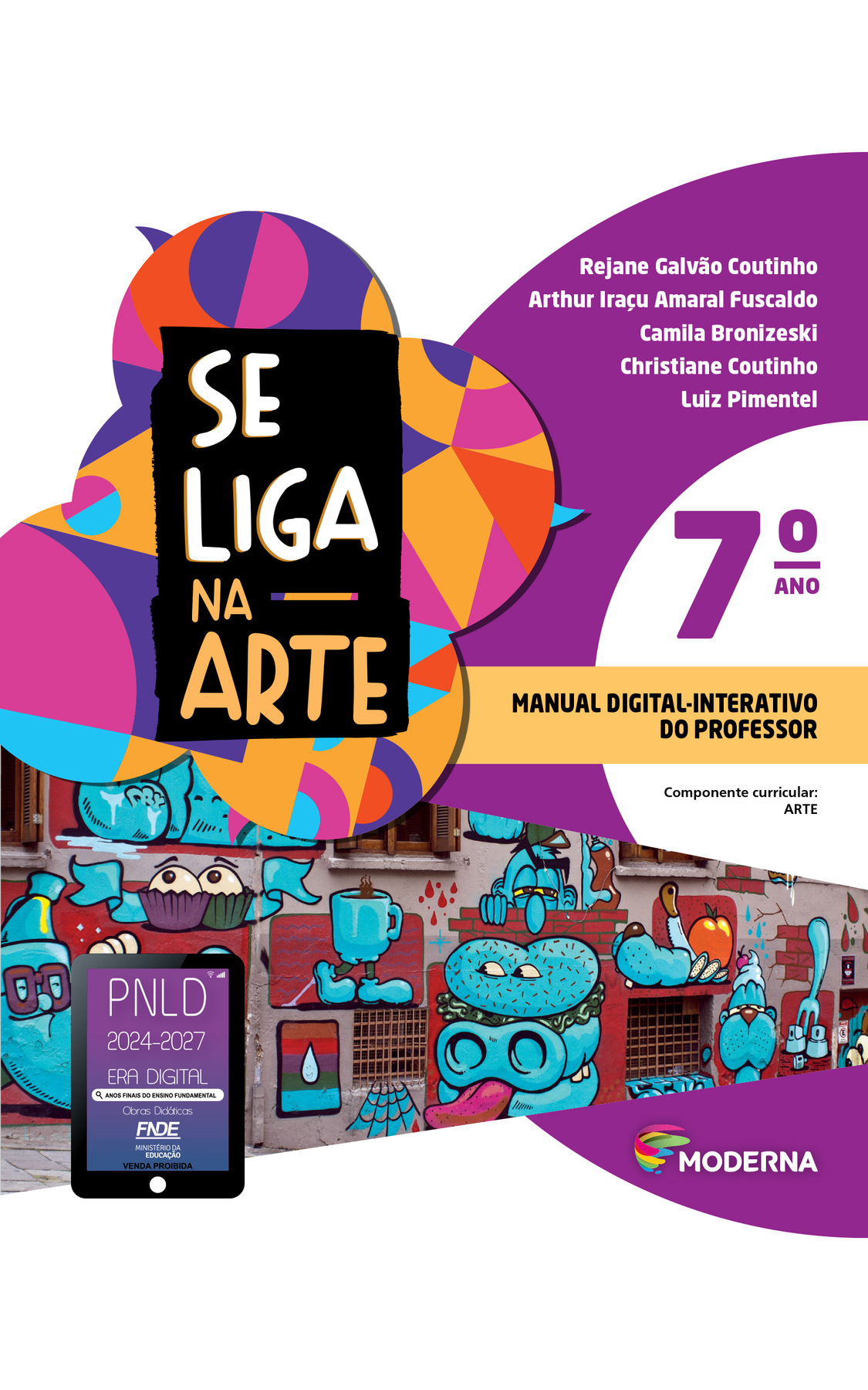 Capa. À esquerda, o título: SE LIGA NA ARTE 7º ano. À direita, as informações: Rejane Galvão Coutinho; Arthur Iraçu Amaral Fuscaldo; Camila Bronizeski; Christiane Coutinho; Luiz Pimentel.  MANUAL DIGITAL-INTERATIVO DO PROFESSOR. Componente curricular: ARTE. Na parte inferior direita, logotipo da editora Moderna, composto por linhas curvas nas cores: rosa, amarelo, verde e azul à esquerda. Á direita, o nome da editora. Ao fundo, na parte superior, ilustração de balões de fala coloridos. Na parte inferior, fotografia de um muro com grafite retratando pessoas, animais e objetos azuis como uma garrafa de óculos, uma xícara com pernas, um cachorro, entre outros. No canto inferior esquerdo, selo do PNLD 2024-2027 representado por um tablet com o texto: PNLD 2024-2027, Era Digital, Anos Finais do Ensino Fundamental, Obras didáticas, FNDE, Ministério da Educação, Venda proibida.