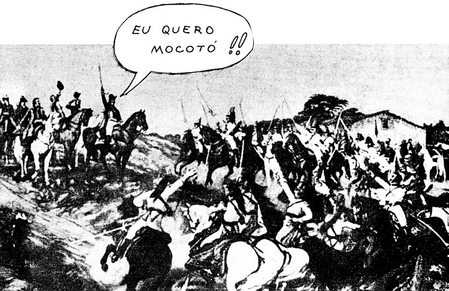 Ilustração em preto e branco. Homens a cavalo empunhando espadas estão ao redor de Dom Pedro. Ele montado em um cavalo escuro e levantando uma espada diz: EU QUERO MOCOTÓ!!